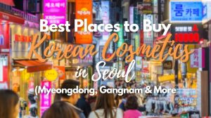 Best Places to Buy Korean Cosmetics in Seoul