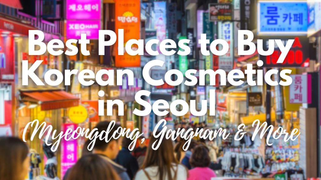 Best Places to Buy Korean Cosmetics in Seoul