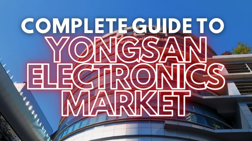 Yongsan Electronics Market: Complete Guide for Foreigners