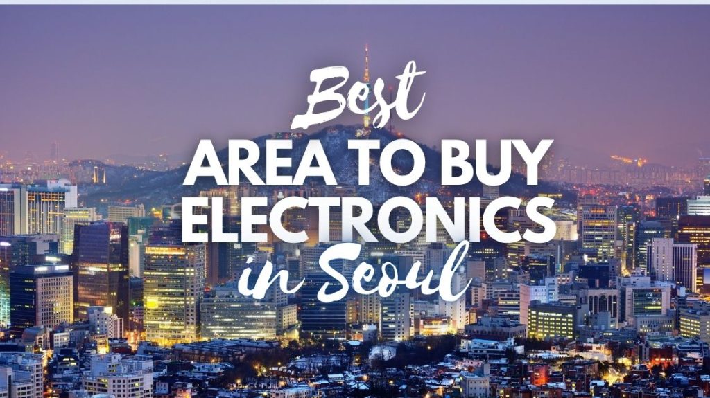 Best Area to Buy Electronics in Seoul