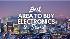 Best Area to Buy Electronics in Seoul
