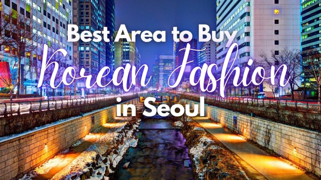 Best Area to Buy Korean Fashion in Seoul (Garosugil, Hongdae & More)