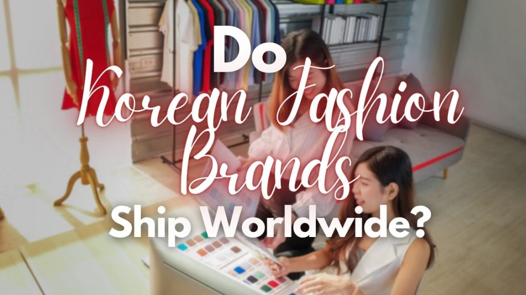 Do Korean Fashion Brands Ship Worldwide?