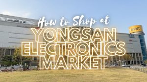 How to Shop at Yongsan Electronics Market