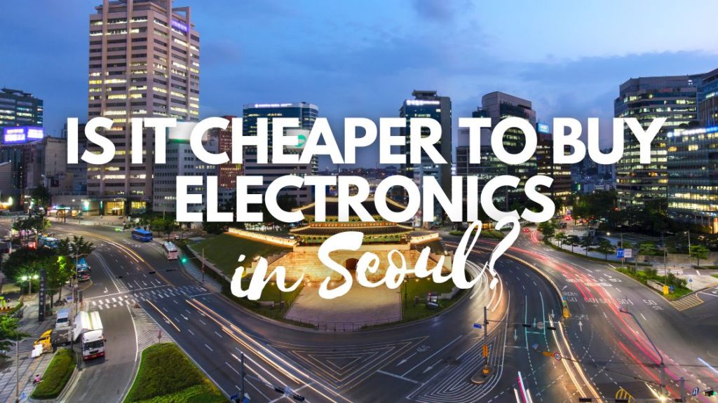 Is It Cheaper to Buy Electronics in Seoul?