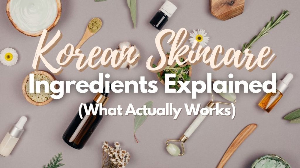Korean Skincare Ingredients Explained