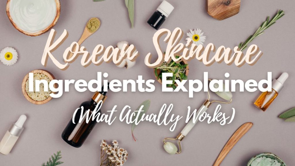 Korean Skincare Ingredients Explained (What Actually Works)