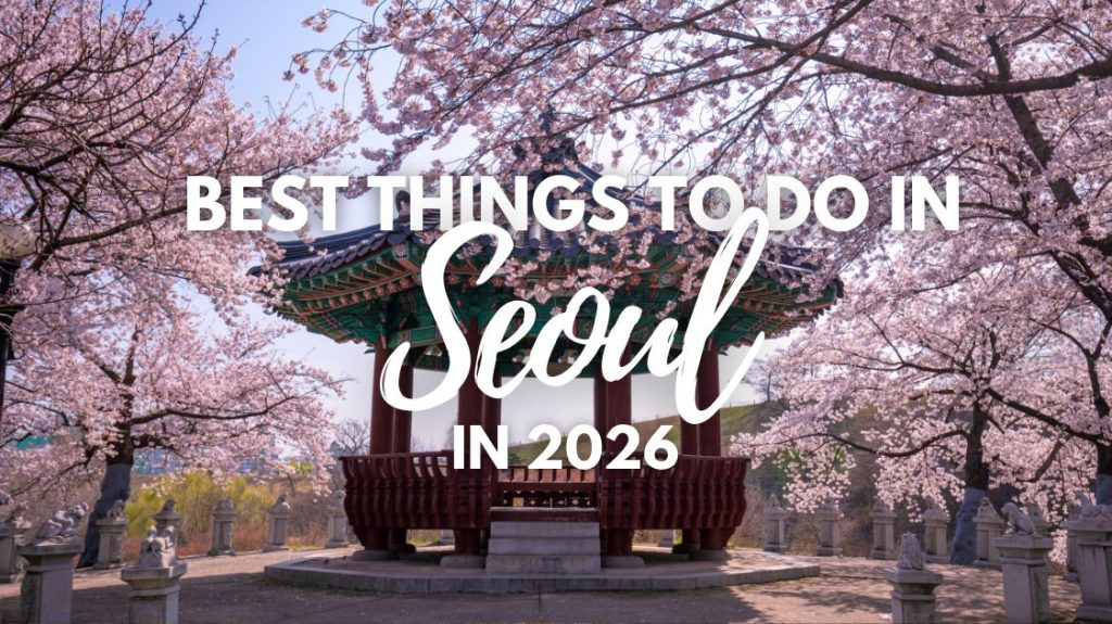Best Things to Do in Seoul 2026: A Complete Guide