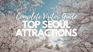 Top Seoul Attractions: Complete Visitor Guide